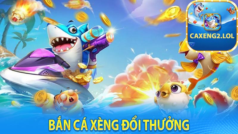 Bắn cá xèng đổi thưởng