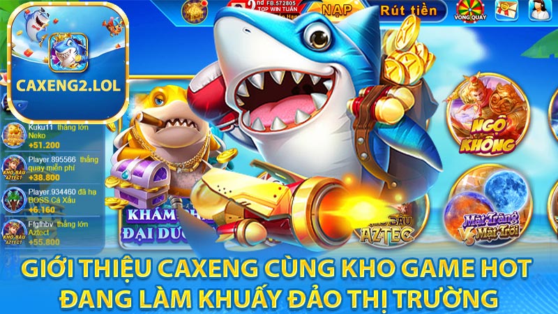 Giới thiệu caxeng cùng kho game hot đang làm khuấy đảo thị trường