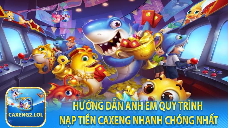 Hướng dẫn anh em quy trình nạp tiền Caxeng nhanh chóng nhất