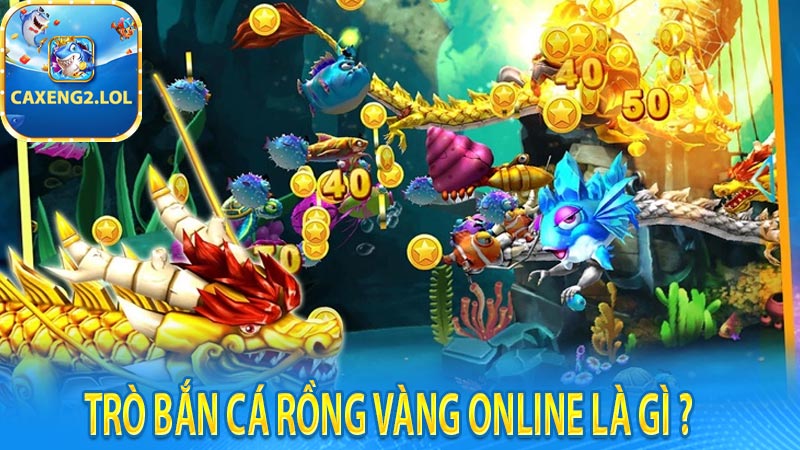 Trò bắn cá rồng vàng online là gì ?
