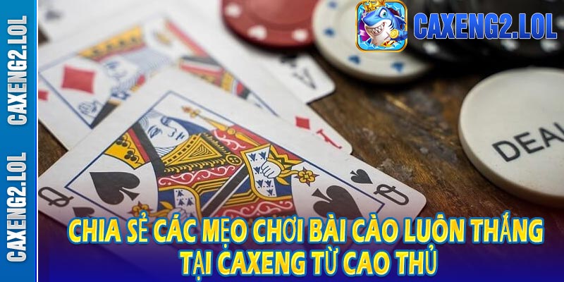 Chia sẻ các mẹo chơi bài cào luôn thắng tại CAXENG từ cao thủ