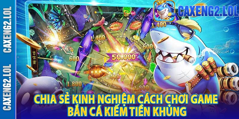 Chia sẻ kinh nghiệm cách chơi game bắn cá kiếm tiền khủng