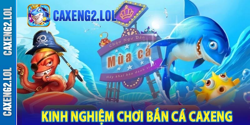 kinh nghiệm chơi bắn cá caxeng