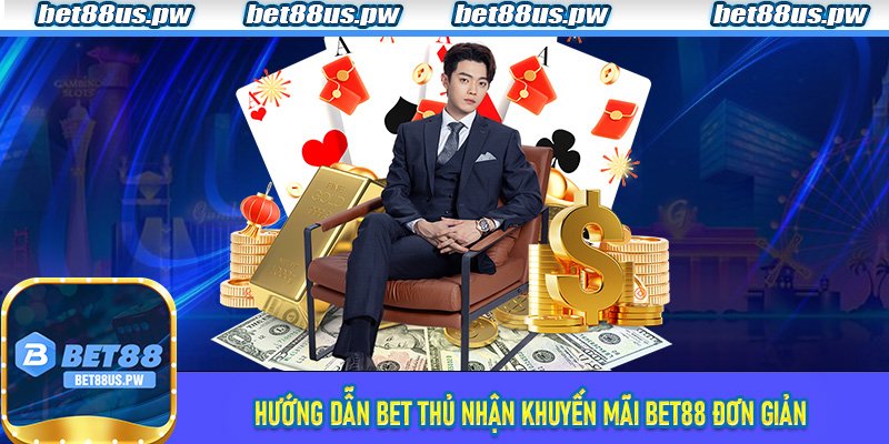 Hướng dẫn bet thủ nhận Khuyến Mãi Bet88 đơn giản và lời khủng