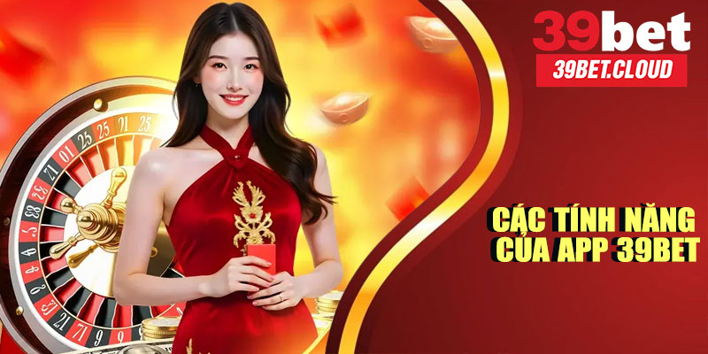 Các Tính Năng Của App 39BET