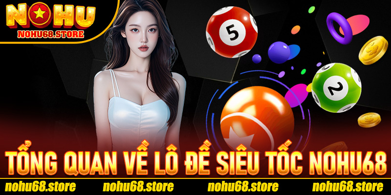 Tổng Quan Về Lô Đề Siêu Tốc Nohu68