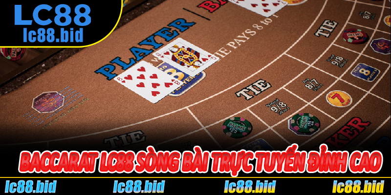 Baccarat Lc88 – Bước Vào Sòng Bài Trực Tuyến Đỉnh Cao