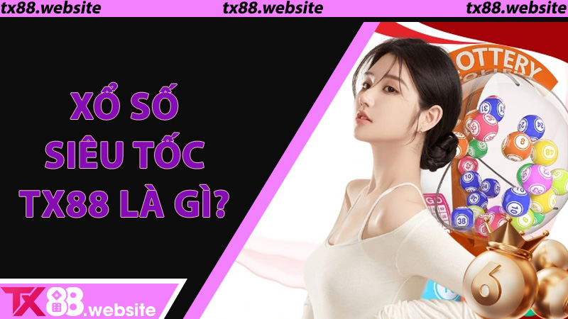 Xổ số siêu tốc TX88 là gì?