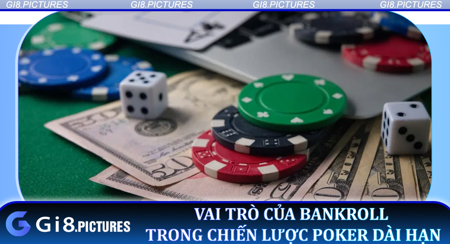 Vai trò của Bankroll trong chiến lược Poker dài hạn