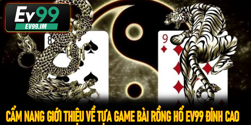 Cẩm nang giới thiệu về tựa game bài Rồng Hổ Ev99 đỉnh cao