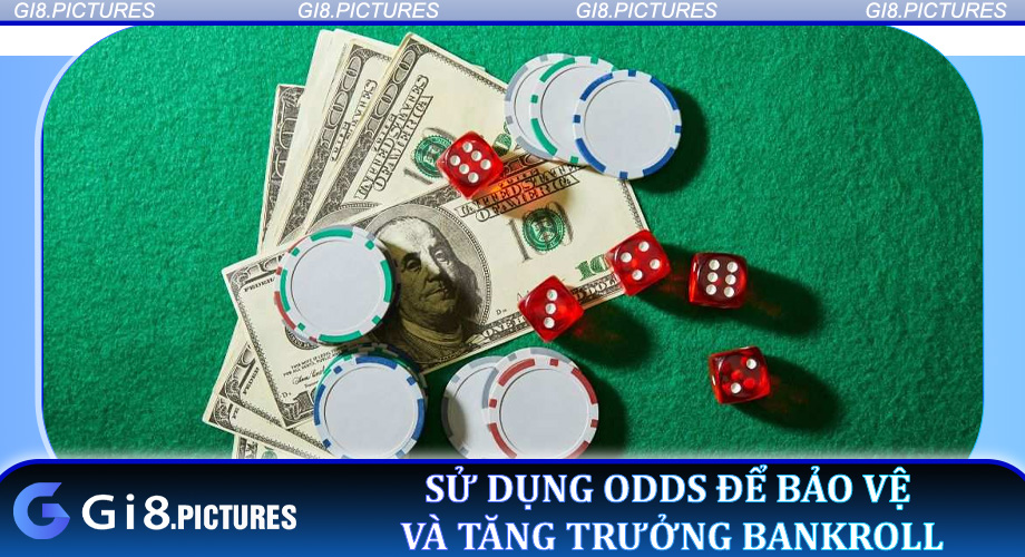 Sử dụng Odds để bảo vệ và tăng trưởng Bankroll