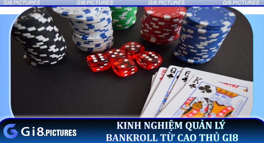 Kinh nghiệm quản lý Bankroll từ cao thủ Gi8