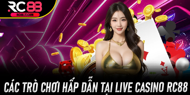 Các trò chơi hấp dẫn tại Live Casino Rc88