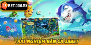 Bắn Cá 28BET – Trải Nghiệm Game Bắn Cá Đỉnh Cao, Thưởng Lớn