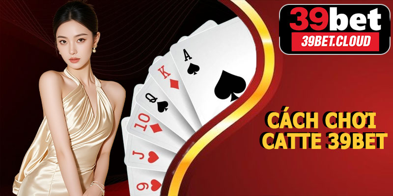 Cách Chơi Catte 39BET