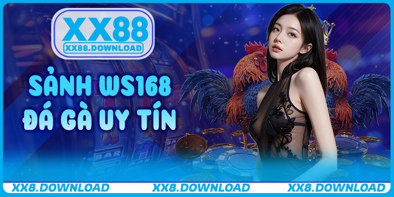 Sảnh WS168 Đá Gà Uy Tín – Trải Nghiệm Kèo Cược Siêu Đa Dạng Tại XX88