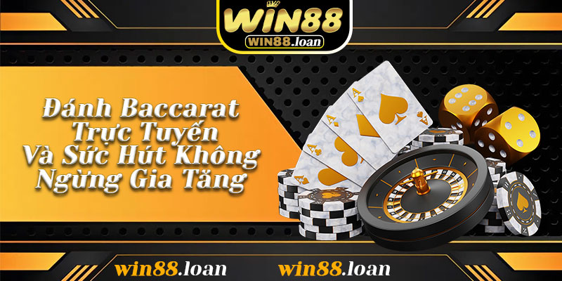 Đánh Baccarat Trực Tuyến Và Sức Hút Không Ngừng Gia Tăng