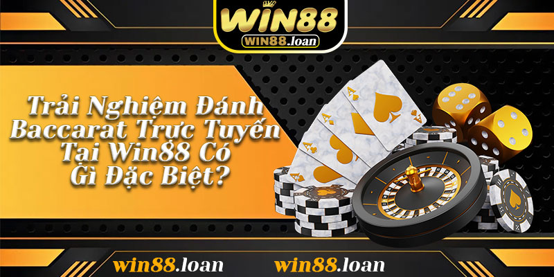 Trải Nghiệm Đánh Baccarat Trực Tuyến Tại Win88 Có Gì Đặc Biệt?